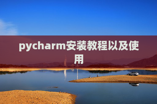 pycharm安装教程以及使用 pycharm安装教程以及使用